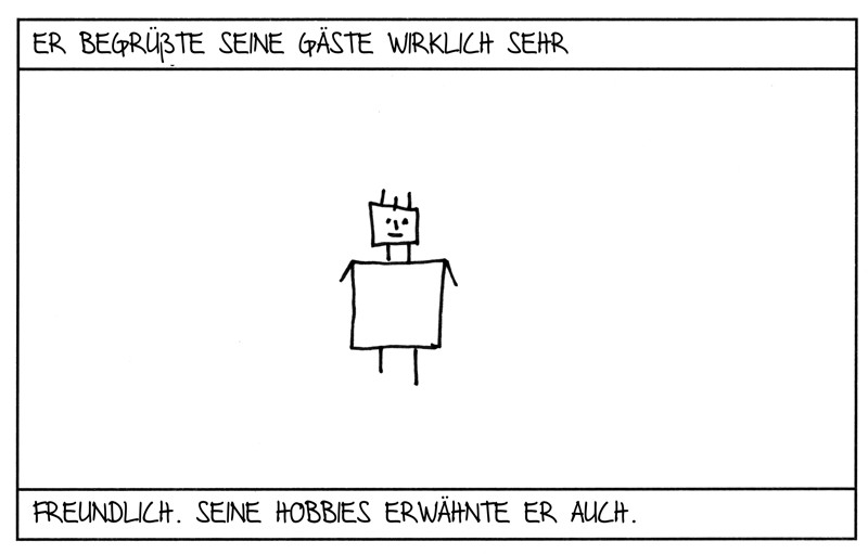 Er begrüßte seine Gäste wirklich sehr freundlich. Seine Hobbies erwähnte er auch.